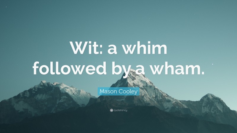 Mason Cooley Quote: “Wit: a whim followed by a wham.”