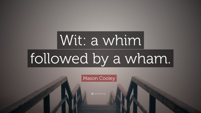 Mason Cooley Quote: “Wit: a whim followed by a wham.”