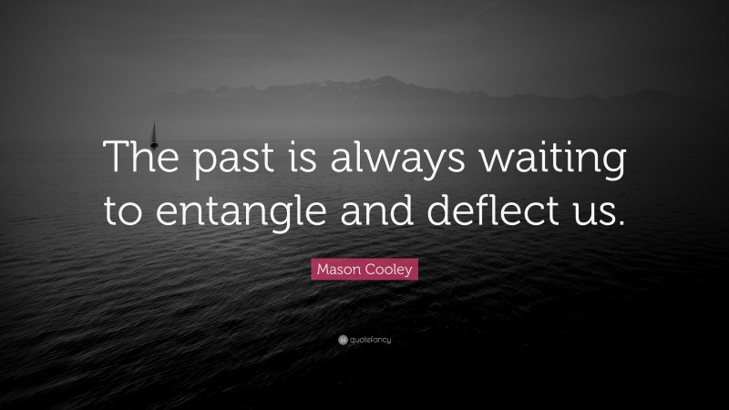Mason Cooley Quote: “The past is always waiting to entangle and deflect us.”
