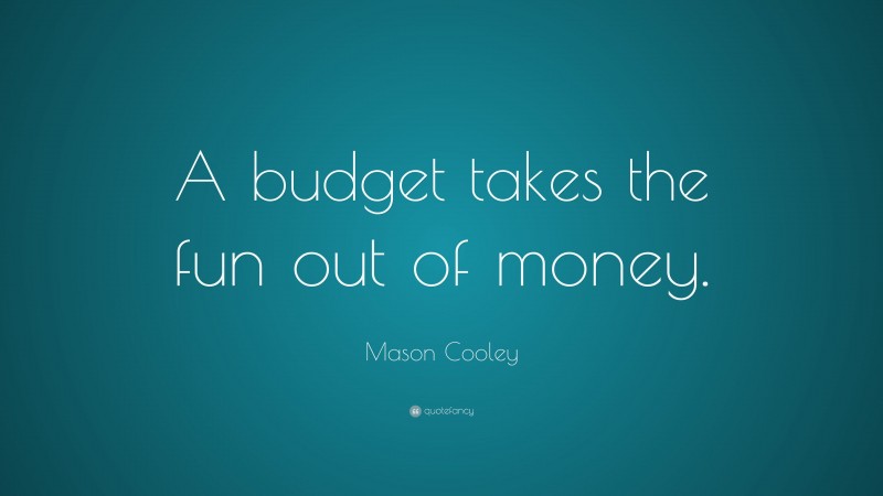 Mason Cooley Quote: “A budget takes the fun out of money.”