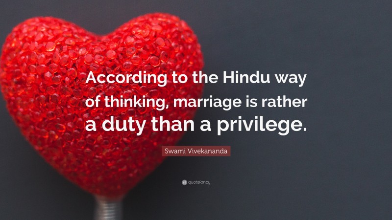 Swami Vivekananda Quote: “According to the Hindu way of thinking, marriage is rather a duty than a privilege.”