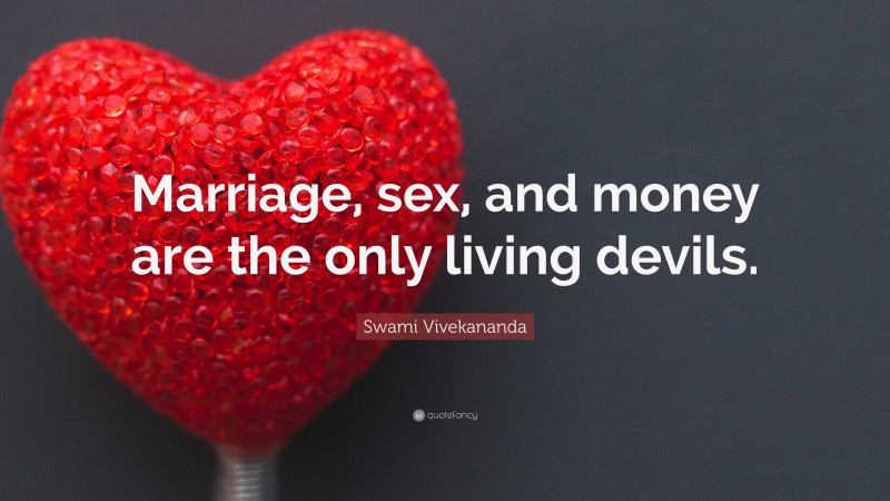 Swami Vivekananda Quote: “Marriage, sex, and money are the only living devils.”