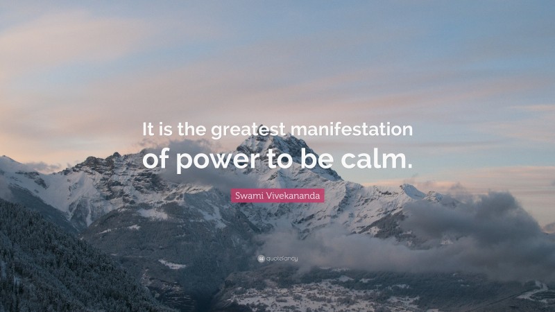 Swami Vivekananda Quote: “It is the greatest manifestation of power to be calm.”