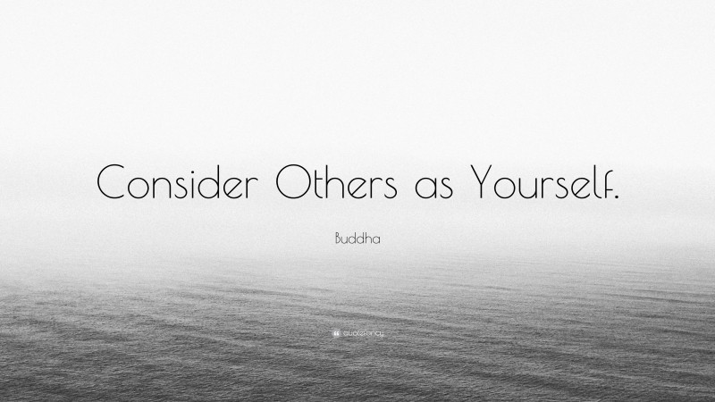 Buddha Quote: “Consider Others as Yourself.”