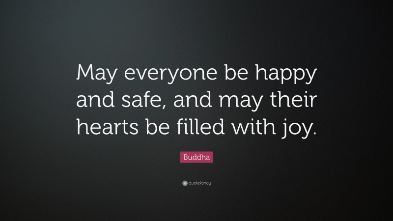 Buddha Quote: “May everyone be happy and safe, and may their hearts be filled with joy.”