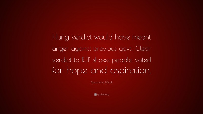 Narendra Modi Quote: “Hung verdict would have meant anger against previous govt; Clear verdict to BJP shows people voted for hope and aspiration.”