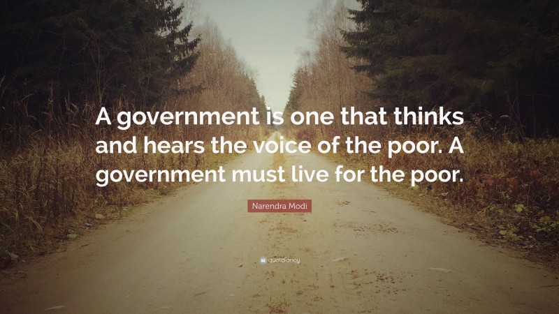 Narendra Modi Quote: “A government is one that thinks and hears the voice of the poor. A government must live for the poor.”
