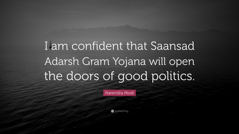 Narendra Modi Quote: “I am confident that Saansad Adarsh Gram Yojana will open the doors of good politics.”
