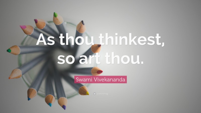 Swami Vivekananda Quote: “As thou thinkest, so art thou.”
