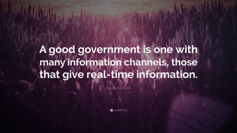 Narendra Modi Quote: “A good government is one with many information channels, those that give real-time information.”