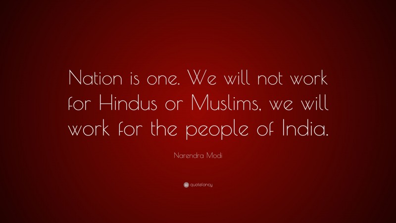 Narendra Modi Quote: “Nation is one. We will not work for Hindus or Muslims, we will work for the people of India.”