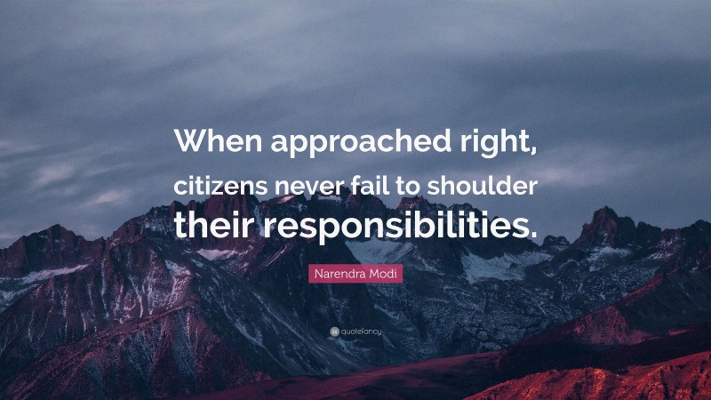 Narendra Modi Quote: “When approached right, citizens never fail to shoulder their responsibilities.”