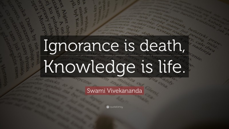 Swami Vivekananda Quote: “Ignorance is death, Knowledge is life.”