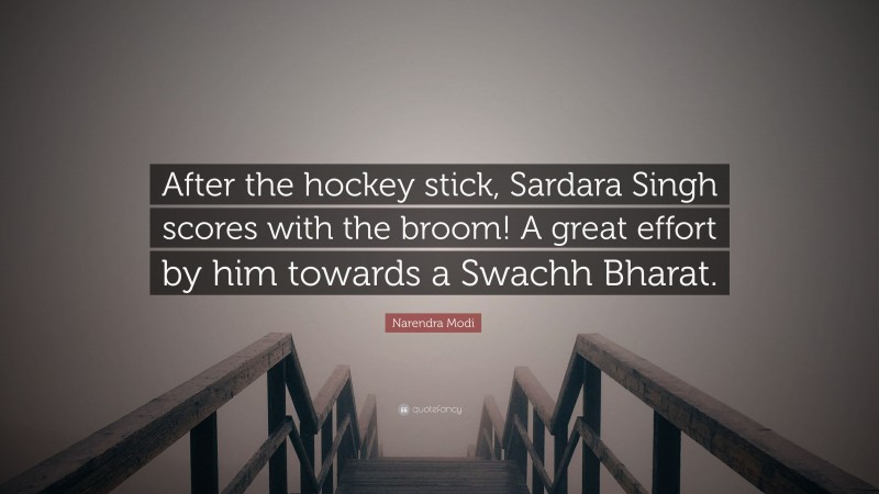 Narendra Modi Quote: “After the hockey stick, Sardara Singh scores with the broom! A great effort by him towards a Swachh Bharat.”
