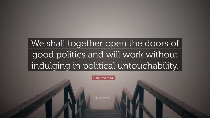 Narendra Modi Quote: “We shall together open the doors of good politics and will work without indulging in political untouchability.”