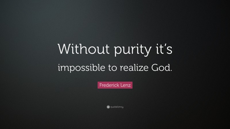 Frederick Lenz Quote: “Without purity it’s impossible to realize God.”
