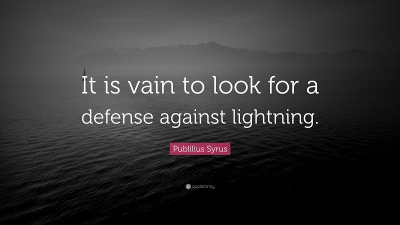 Publilius Syrus Quote: “It is vain to look for a defense against lightning.”
