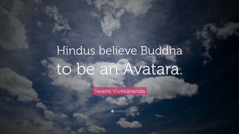 Swami Vivekananda Quote: “Hindus believe Buddha to be an Avatara.”