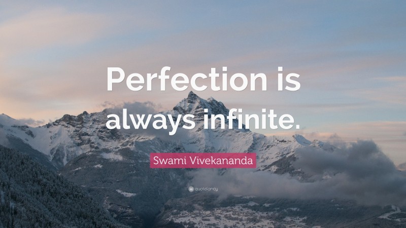 Swami Vivekananda Quote: “Perfection is always infinite.”
