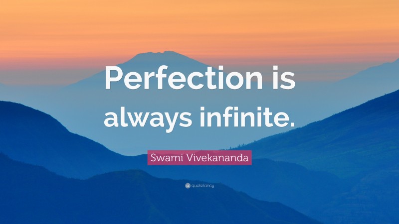 Swami Vivekananda Quote: “Perfection is always infinite.”