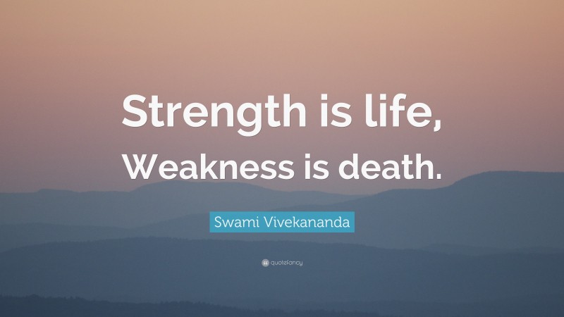 Swami Vivekananda Quote: “Strength is life, Weakness is death.”