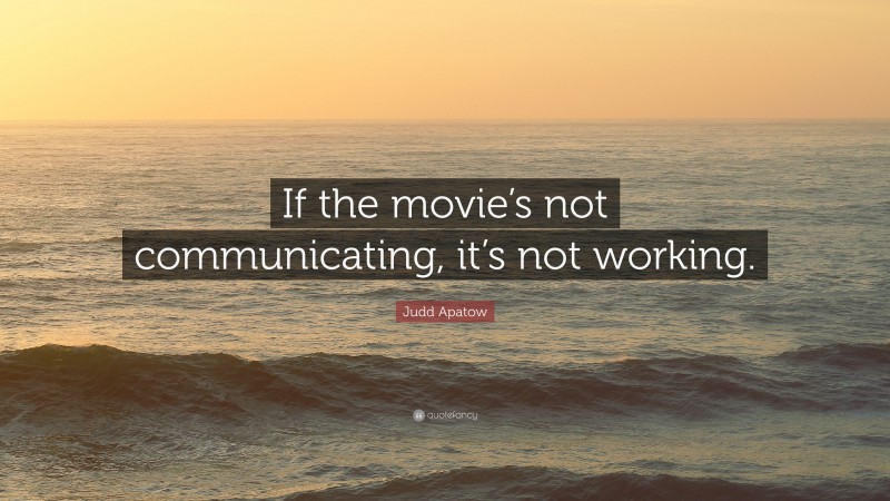 Judd Apatow Quote: “If the movie’s not communicating, it’s not working.”