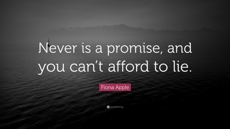 Fiona Apple Quote: “Never is a promise, and you can’t afford to lie.”