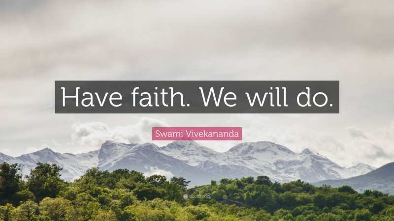 Swami Vivekananda Quote: “Have faith. We will do.”