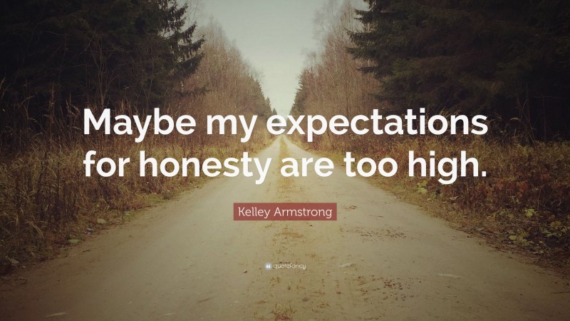 Kelley Armstrong Quote: “Maybe my expectations for honesty are too high.”