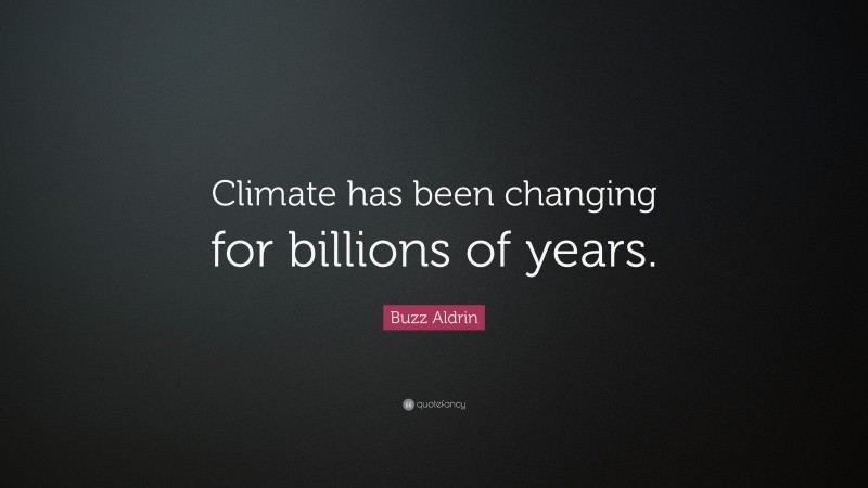 Buzz Aldrin Quote: “Climate has been changing for billions of years.”