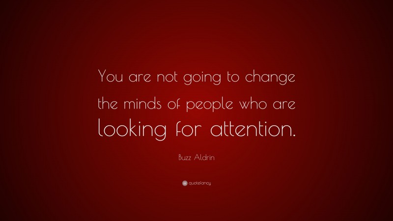 Buzz Aldrin Quote: “You are not going to change the minds of people who are looking for attention.”