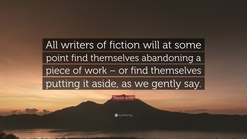 Martin Amis Quote: “All writers of fiction will at some point find ...