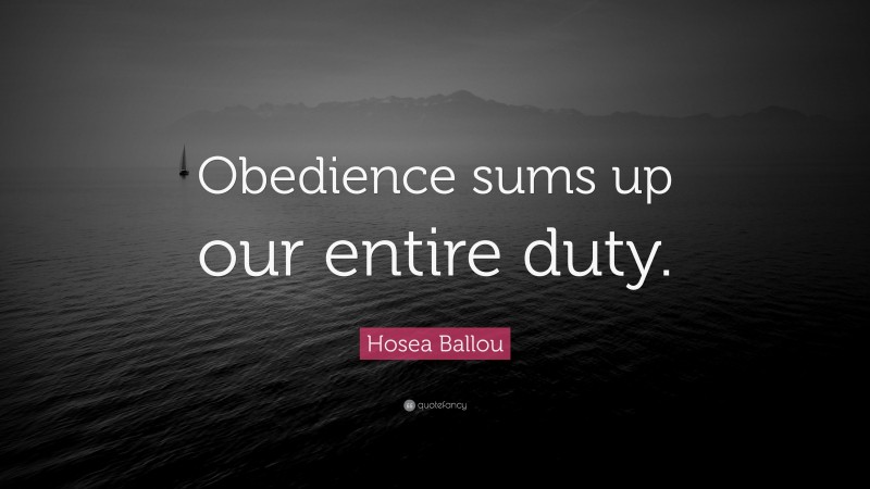 Hosea Ballou Quote: “Obedience sums up our entire duty.”