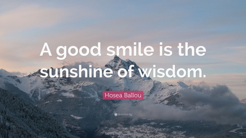 Hosea Ballou Quote: “A good smile is the sunshine of wisdom.”