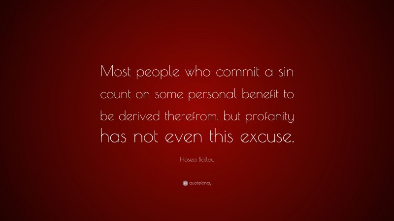 Hosea Ballou Quote: “Most people who commit a sin count on some personal benefit to be derived therefrom, but profanity has not even this excuse.”
