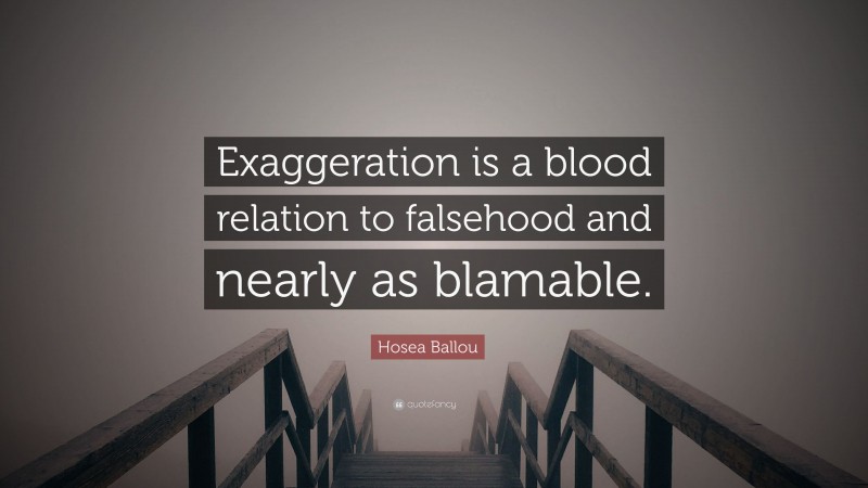 Hosea Ballou Quote: “Exaggeration is a blood relation to falsehood and nearly as blamable.”