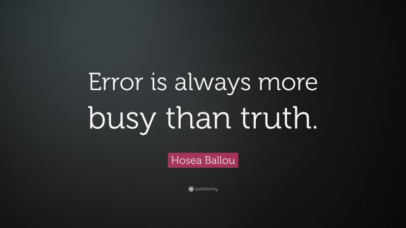 Hosea Ballou Quote: “Error is always more busy than truth.”