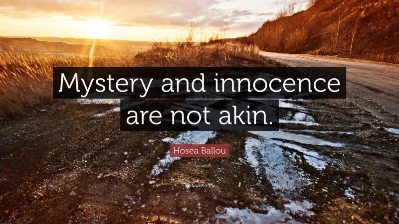 Hosea Ballou Quote: “Mystery and innocence are not akin.”
