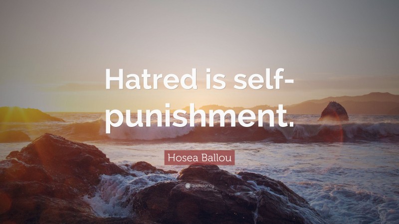 Hosea Ballou Quote: “Hatred is self-punishment.”