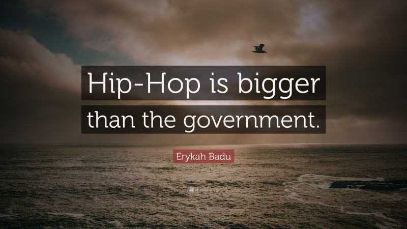 Erykah Badu Quote: “Hip-Hop is bigger than the government.”