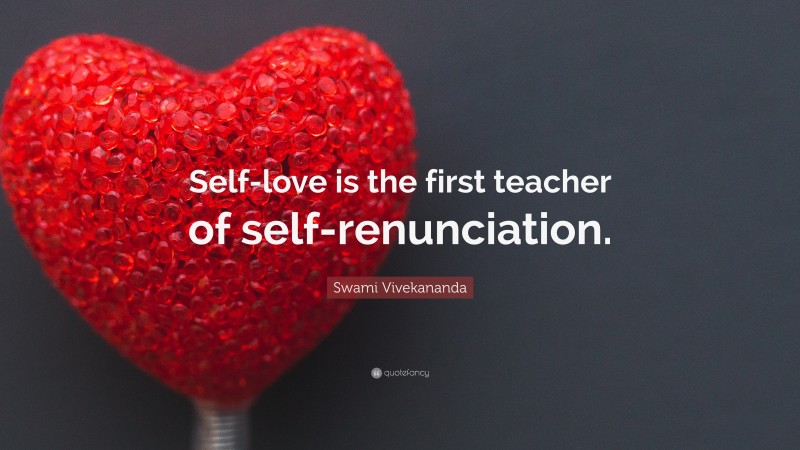 Swami Vivekananda Quote: “Self-love is the first teacher of self-renunciation.”