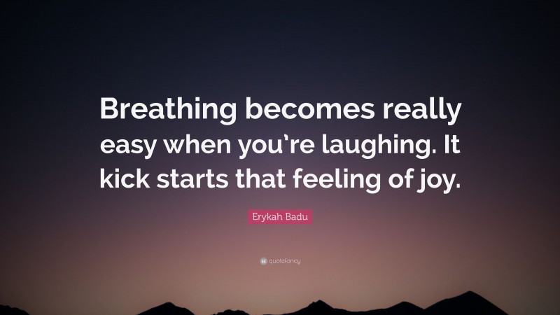 Erykah Badu Quote: “Breathing becomes really easy when you’re laughing. It kick starts that feeling of joy.”