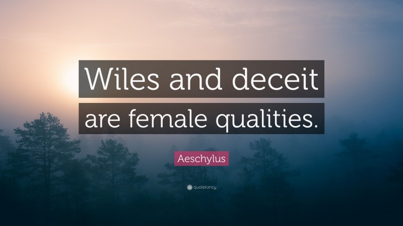Aeschylus Quote: “Wiles and deceit are female qualities.”