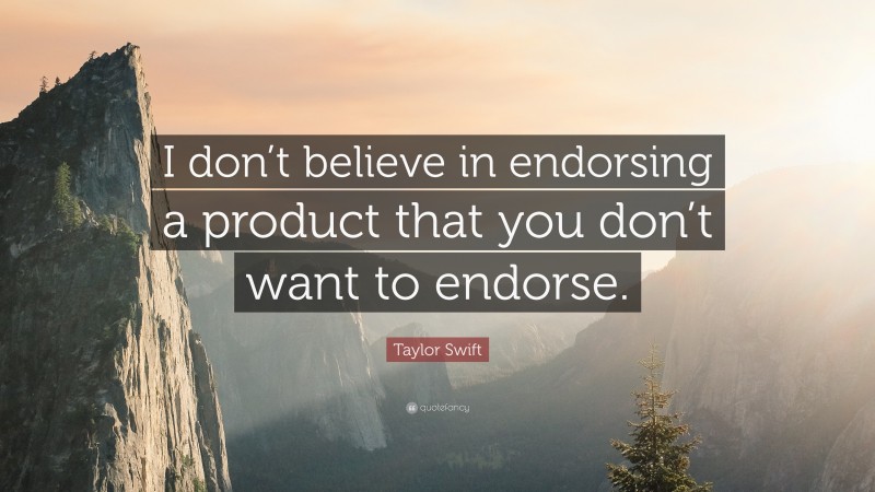 Taylor Swift Quote: “I don’t believe in endorsing a product that you don’t want to endorse.”