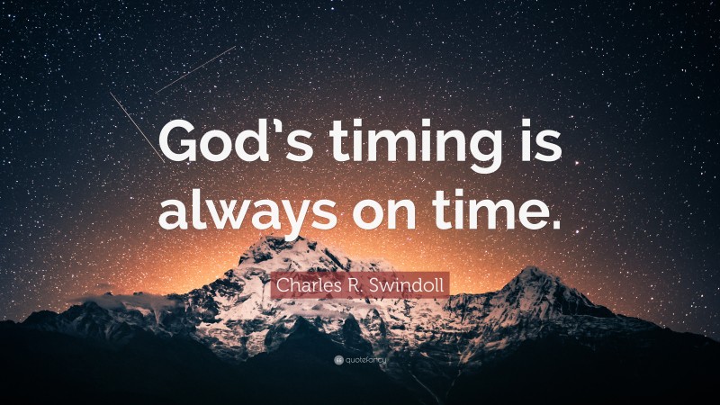 Charles R. Swindoll Quote: “God’s timing is always on time.”