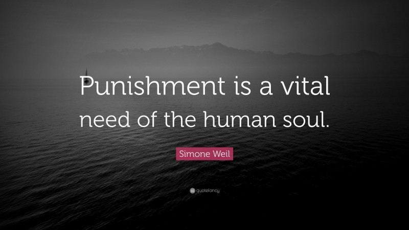 Simone Weil Quote: “Punishment is a vital need of the human soul.”