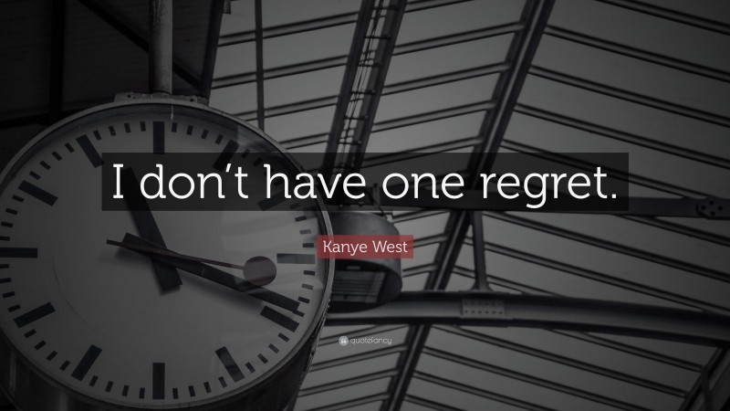 Kanye West Quote: “I don’t have one regret.”