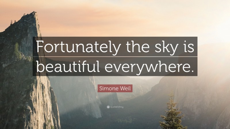 Simone Weil Quote: “Fortunately the sky is beautiful everywhere.”