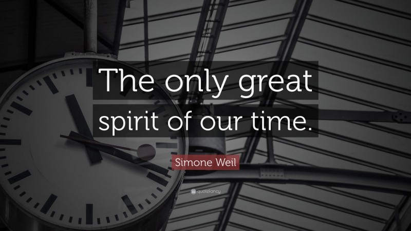 Simone Weil Quote: “The only great spirit of our time.”