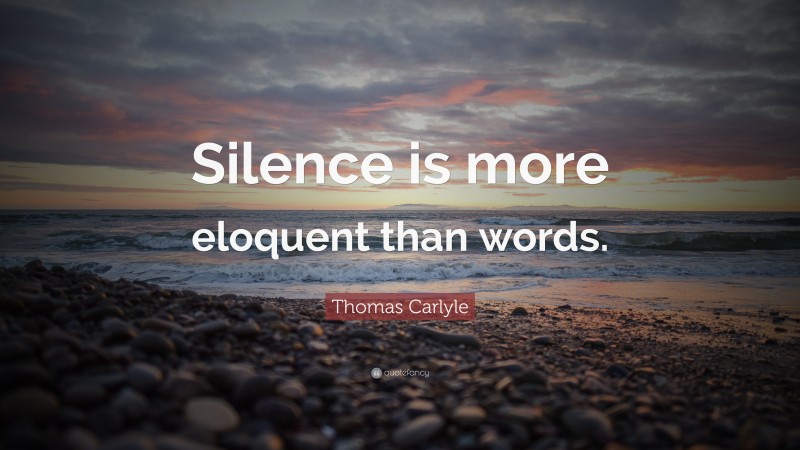 Thomas Carlyle Quote: “Silence is more eloquent than words.”